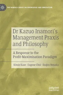 Dr Kazuo Inamori's Management Praxis and Philosophy: A Response to the Profit-Maximisation Paradigm (2022)