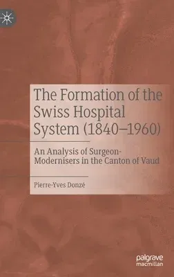 The Formation of the Swiss Hospital System (1840-1960): An Analysis of Surgeon-Modernisers in the Canton of Vaud (2022)