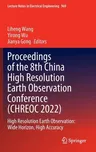 Proceedings of the 8th China High Resolution Earth Observation Conference (Chreoc 2022): High Resolution Earth Observation: Wide Horizon, High Accurac