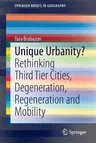 Unique Urbanity?: Rethinking Third Tier Cities, Degeneration, Regeneration and Mobility (2015)