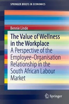 The Value of Wellness in the Workplace: A Perspective of the Employee-Organisation Relationship in the South African Labour Market (2015)