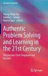 Authentic Problem Solving and Learning in the 21st Century: Perspectives from Singapore and Beyond (2015)