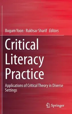 Critical Literacy Practice: Applications of Critical Theory in Diverse Settings (2015)