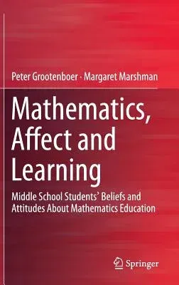 Mathematics, Affect and Learning: Middle School Students' Beliefs and Attitudes about Mathematics Education (2016)