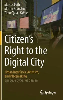 Citizen's Right to the Digital City: Urban Interfaces, Activism, and Placemaking (2015)