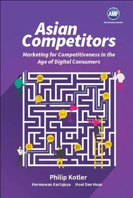 Asian Competitors: Marketing for Competitiveness in the Age of Digital Consumers