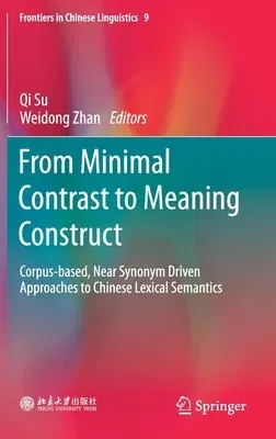 From Minimal Contrast to Meaning Construct: Corpus-Based, Near Synonym Driven Approaches to Chinese Lexical Semantics (2020)