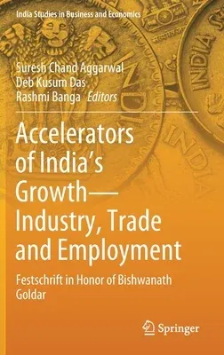 Accelerators of India's Growth--Industry, Trade and Employment: Festschrift in Honor of Bishwanath Goldar (2020)