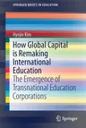 How Global Capital Is Remaking International Education: The Emergence of Transnational Education Corporations (2019)