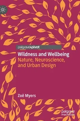 Wildness and Wellbeing: Nature, Neuroscience, and Urban Design (2020)