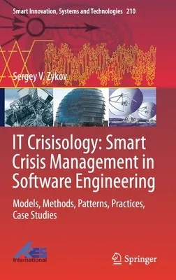 It Crisisology: Smart Crisis Management in Software Engineering: Models, Methods, Patterns, Practices, Case Studies (2021)