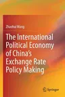 The International Political Economy of China's Exchange Rate Policy Making (2021)