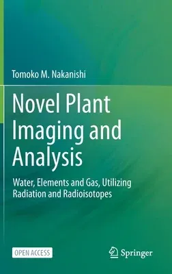 Novel Plant Imaging and Analysis: Water, Elements and Gas, Utilizing Radiation and Radioisotopes (2021)