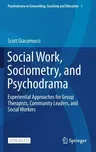 Social Work, Sociometry, and Psychodrama: Experiential Approaches for Group Therapists, Community Leaders, and Social Workers (2021)