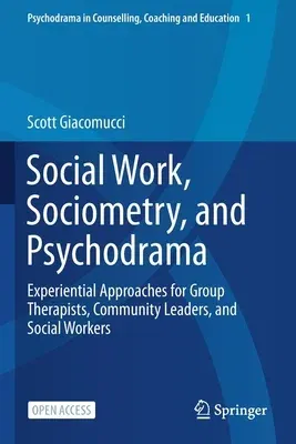 Social Work, Sociometry, and Psychodrama: Experiential Approaches for Group Therapists, Community Leaders, and Social Workers (2021)