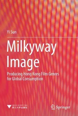 Milkyway Image: Producing Hong Kong Film Genres for Global Consumption (2021)