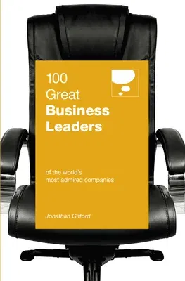 100 Great Business Leaders: Of the World's Most Admired Companies