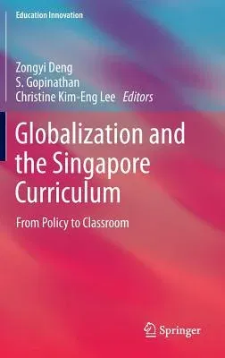 Globalization and the Singapore Curriculum: From Policy to Classroom (2013)