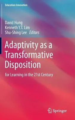 Adaptivity as a Transformative Disposition: For Learning in the 21st Century (2014)