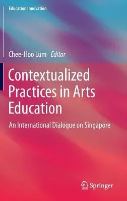 Contextualized Practices in Arts Education: An International Dialogue on Singapore (2013)