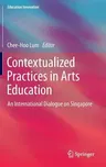 Contextualized Practices in Arts Education: An International Dialogue on Singapore (2013)