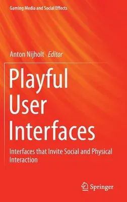 Playful User Interfaces: Interfaces That Invite Social and Physical Interaction (2014)