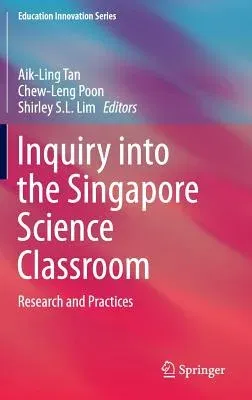 Inquiry Into the Singapore Science Classroom: Research and Practices (2014)