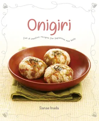 Onigiri: Fun and Creative Recipes for Japanese Rice Balls