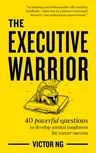 The Executive Warrior: 40 Powerful Questions to Develop Mental Toughness for Career Success