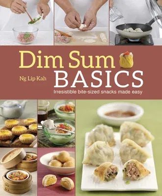 Dim Sum Basics: Irresistible Bite-Sized Snacks Made Easy