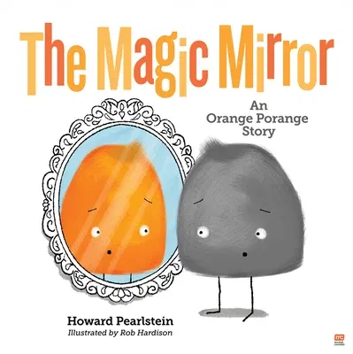 The Magic Mirror: An Orange Porange Story Volume 4