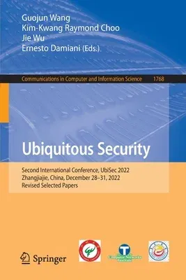 Ubiquitous Security: Second International Conference, Ubisec 2022, Zhangjiajie, China, December 28-31, 2022, Revised Selected Papers (2023)