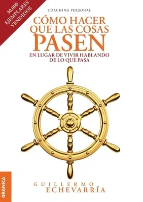 Cómo Hacer Que Las Cosas Pasen: En Lugar De Vivir Hablando De Lo Que Pasa