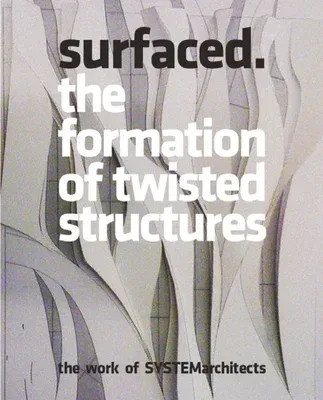 Surfaced: The Formation of Twisted Structures: The Work of Systemarchitects