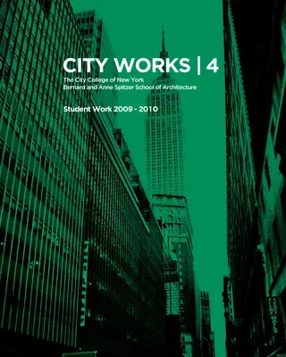 City Works 4: Student Work 2009-2010, the City College of New York, Bernard and Anne Spitzer School of Architecture