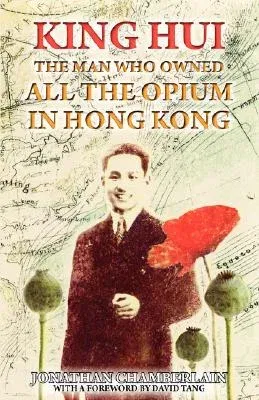 King Hui: The Man Who Owned All the Opium in Hong Kong