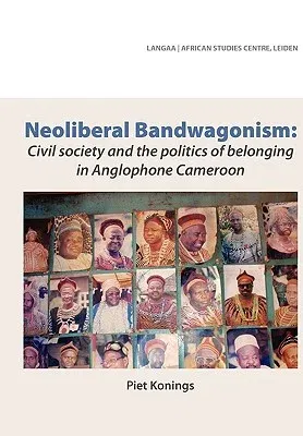 Neoliberal Bandwagonism: Civil society and the politics of belonging in Anglophone Cameroon