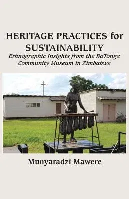 Heritage Practices for Sustainability: Ethnographic Insights from the BaTonga Community Museum in Zimbabwe