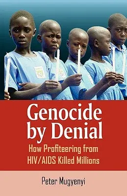 Genocide by Denial: How Profiteering from HIV/AIDS Killed Millions