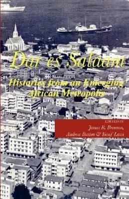 Dar es Salaam. Histories from an Emerging African Metropolis