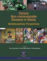 Chronic Non-Communicable Diseases in Ghana. Multidisciplinary Perspectives