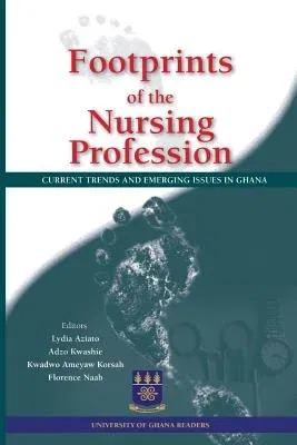 Footprints of the Nursing Profession. Current Trends and Emerging Issues in Ghana