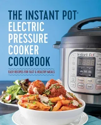 The Instant Pot(r) Electric Pressure Cooker Cookbook: Instant Pot Electric Pressure Cooker Cookbook