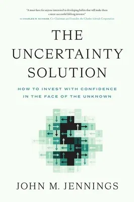 The Uncertainty Solution: How to Invest with Confidence in the Face of the Unknown