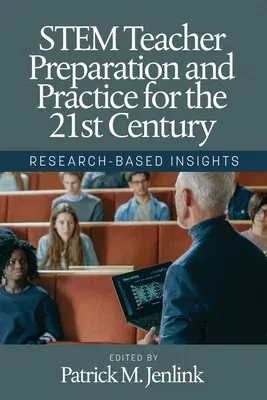 STEM Teacher Preparation and Practice for the 21st Century: Research-Based Insights