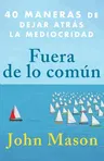 Fuera de Lo Común: 40 Maneras de Dejar Atrás La Mediocridad (Spanish Language Edition, Be Uncommon (Spanish))